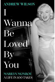 I Wanna Be Loved By You: Marilyn Monroe, A Life in 100 Takes