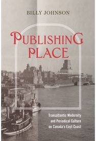 Publishing Place: Transatlantic Modernity and Periodical Culture on Canada's East Coast