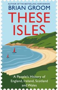 These Isles: A People’s History of England, Ireland, Scotland and Wales