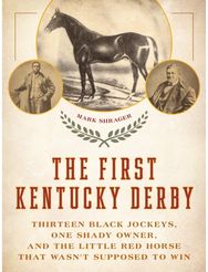 First Kentucky Derby: Thirteen Black Jockeys, One Shady Owner, and the Little Red Horse That Wasn't Supposed to Win