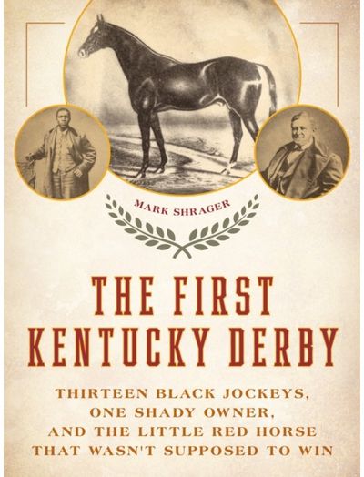 First Kentucky Derby: Thirteen Black Jockeys, One Shady Owner, and the Little Red Horse That Wasn't Supposed to Win