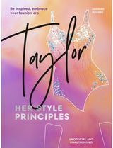 TAYLOR: Her Style Principles: Be inspired, embrace your fashion era