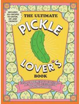 Ultimate Pickle Lovers Book: From Condiment to Cocktail—a Flavorful Celebration of the Mighty Dill