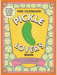 Ultimate Pickle Lovers Book: From Condiment to Cocktail—a Flavorful Celebration of the Mighty Dill