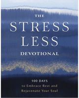 Stress Less Devotional: 100 Days to Embrace Rest and Rejuvenate Your Soul