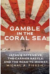 Gamble in the Coral Sea: Japan's Offensive, The Carrier Battle, and the Road to Midway