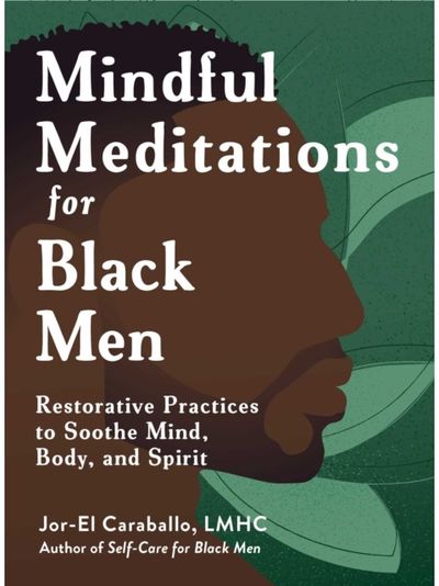 Mindful Meditations for Black Men: Restorative Practices to Soothe Mind, Body, and Spirit