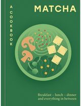 Matcha: A Cookbook: Breakfast – lunch – dinner and everything in between