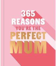 365 Reasons Youre the Perfect Mum: A little book of perfect words to let your mum know how much you love them