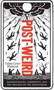 Post-Weird: Fragmentation, Community, and the Decline of the Mainstream