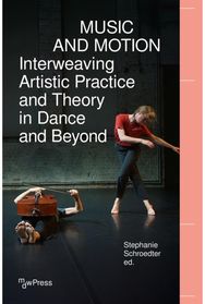 Music and Motion - Interweaving Artistic Practice and Theory in Dance and Beyond
