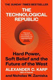 Technological Republic: Hard Power, Soft Belief, and the Future of the West