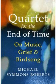 Quartet for the End of Time: On Music, Grief and Birdsong