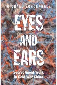Eyes and Ears: Secret Agent Work in Cold War China