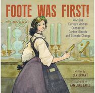 Foote Was First!: How One Curious Woman Connected Carbon Dioxide and Climate Change