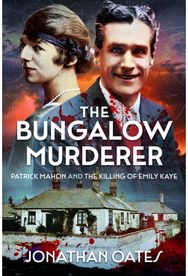 Bungalow Murderer: Patrick Mahon and the Killing of Emily Kaye