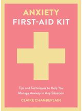 Anxiety First-Aid Kit: Tips and Techniques to Help You Manage Anxiety in Any Situation