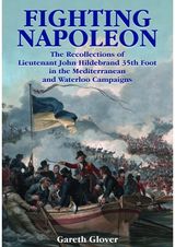 Fighting Napoleon: The Recollections of Lieutenant John Hildebrand 35th Foot in the Mediterranean and Waterloo Campaigns