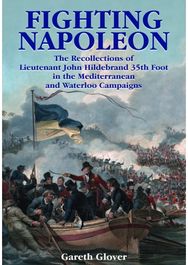 Fighting Napoleon: The Recollections of Lieutenant John Hildebrand 35th Foot in the Mediterranean and Waterloo Campaigns