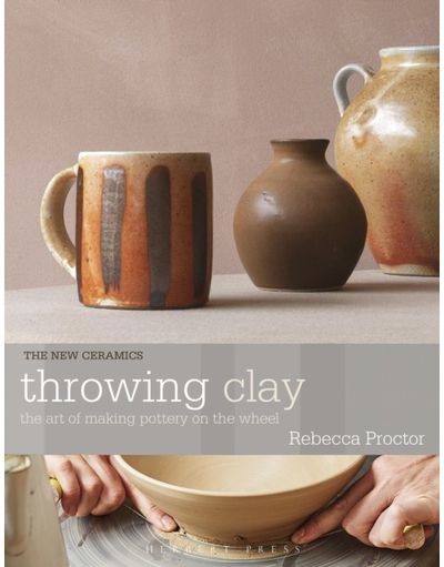 Throwing Clay: The Art of Making Pottery On The Wheel