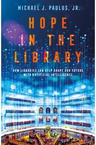 Hope in the Library: How Libraries Can Help Shape Our Future with Artificial Intelligence
