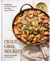Crave, Cook, Nourish: 80+ Recipes and Expert Guidance for Healthy, Happy Nutrition [A Cookbook and Nutrition Guide]