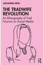 Tradwife Revolution: An Ethnography of Trad Futurism on Social Media