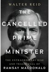 Cancelled Prime Minister: The Extraordinary Rise and Tragic Fall of Ramsay MacDonald