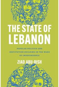 State of Lebanon: Popular Politics and Institution Building in the Wake of Independence