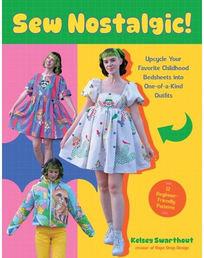 Sew Nostalgic!:: Upcycle Your Favorite Childhood Bedsheets into One-of-a-Kind Outfits
