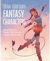 Draw Your Own Fantasy Characters: Design Original Characters for RPG Worlds and Beyond