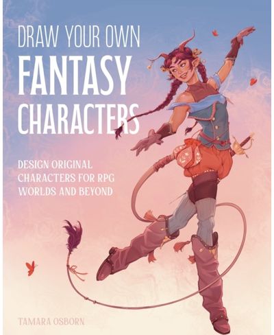Draw Your Own Fantasy Characters: Design Original Characters for RPG Worlds and Beyond