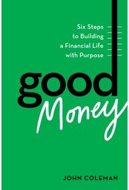 Good Money: Six Steps to Building a Financial Life with Purpose