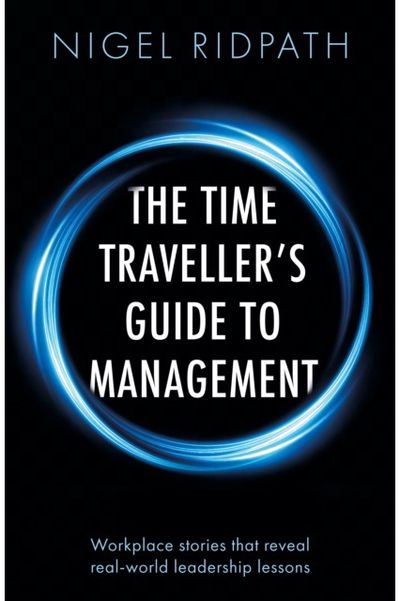 Time Traveller’s Guide to Management: Workplace stories that reveal real world leadership lessons