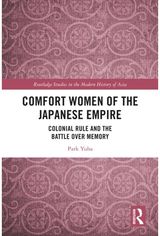 Comfort Women of the Japanese Empire: Colonial Rule and the Battle over Memory