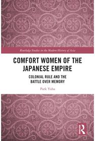 Comfort Women of the Japanese Empire: Colonial Rule and the Battle over Memory