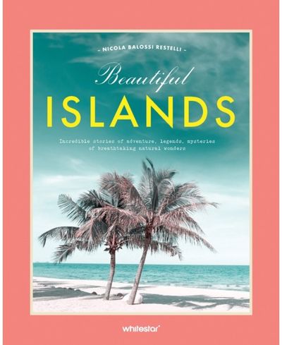 Beautiful Islands: Incredible stories of adventure, legends, mysteries of breathtaking natural wonders