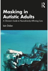 Masking in Autistic Adults: A Clinician’s Guide to Neurodiversity-Affirming Care