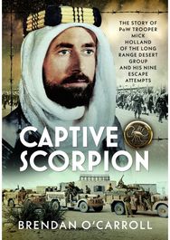 Captive Scorpion: The Story of PoW Trooper Mick Holland of the Long Range Desert Group and his Nine Escape Attempts