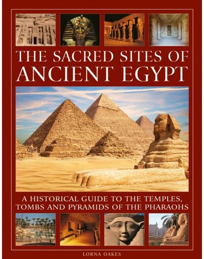 Sacred Sites of Ancient Egypt: A historical guide to the temples, tombs and pyramids of the pharoahs