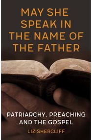 May She Speak in the Name of the Father: Patriarchy, Preaching and the Gospel