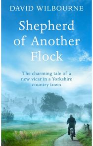 Shepherd of Another Flock: The Charming Tale of a New Vicar in a Yorkshire Country Town