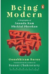 Being Modern: A Biography of Ananda Ram Dhekial Phookan