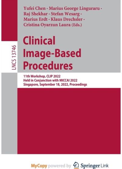 Clinical Image-Based Procedures: 11th Workshop, CLIP 2022, Held in Conjunction with MICCAI 2022, Singapore, September 18, 2022, Proceedings