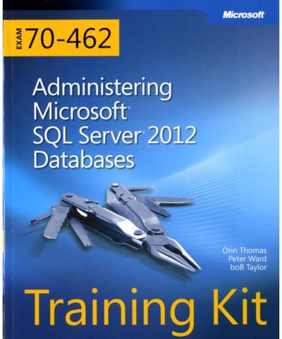 Training Kit (Exam 70-462) Administering Microsoft SQL Server 2012 Databases (MCSA)