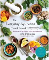 Everyday Ayurveda Cookbook: A Seasonal Guide to Eating and Living Well