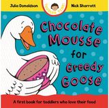 Chocolate Mousse for Greedy Goose: A first book for toddlers who love their food