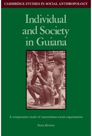 Individual and Society in Guiana: A Comparative Study of Amerindian Social Organisation
