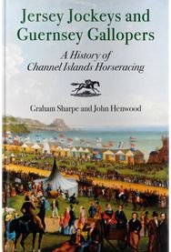 Jersey Jockeys and Guernsey Gallopers: A History of Channel Islands Horseracing