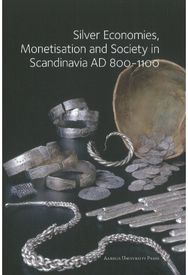 Silver Economies, Monetisation and Society in Scandinavia AD 800-1100